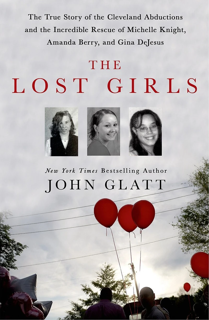 the Lost Girls: True Story of Cleveland Abductions and Incredible Rescue Michelle Knight, Amanda Berry, Gina DeJesus