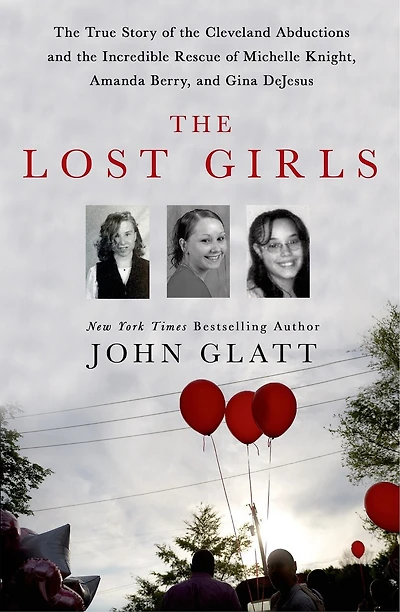 the Lost Girls: True Story of Cleveland Abductions and Incredible Rescue Michelle Knight, Amanda Berry, Gina DeJesus