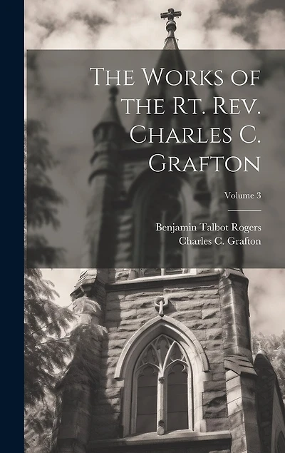 The Works of the Rt. Rev. Charles C. Grafton; Volume 3