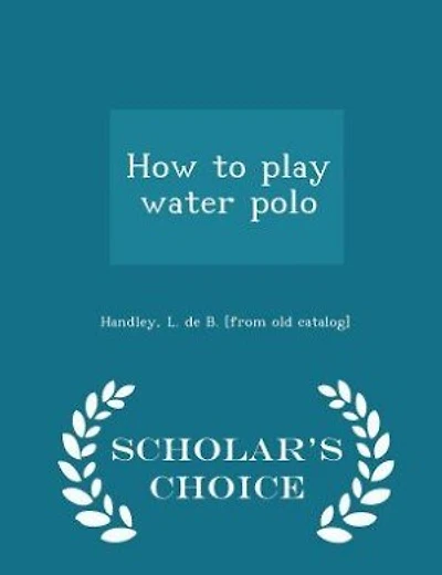 How to play water polo - Scholar's Choice Edition