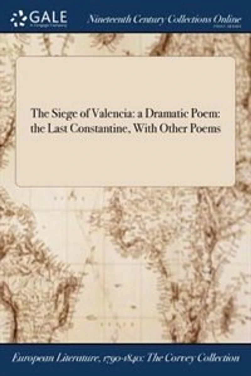 The Siege of Valencia: A Dramatic Poem; Last Constantine, With Other Poems (Classic Reprint)