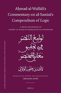 Aḥmad al-Wallālī’s Commentary on al-Sanūsī’s Compendium of Logic: A Study and Edition of Lawāmiʿ al-Naẓar fī Taḥqīq Maʿānī al-Mukhtaṣar