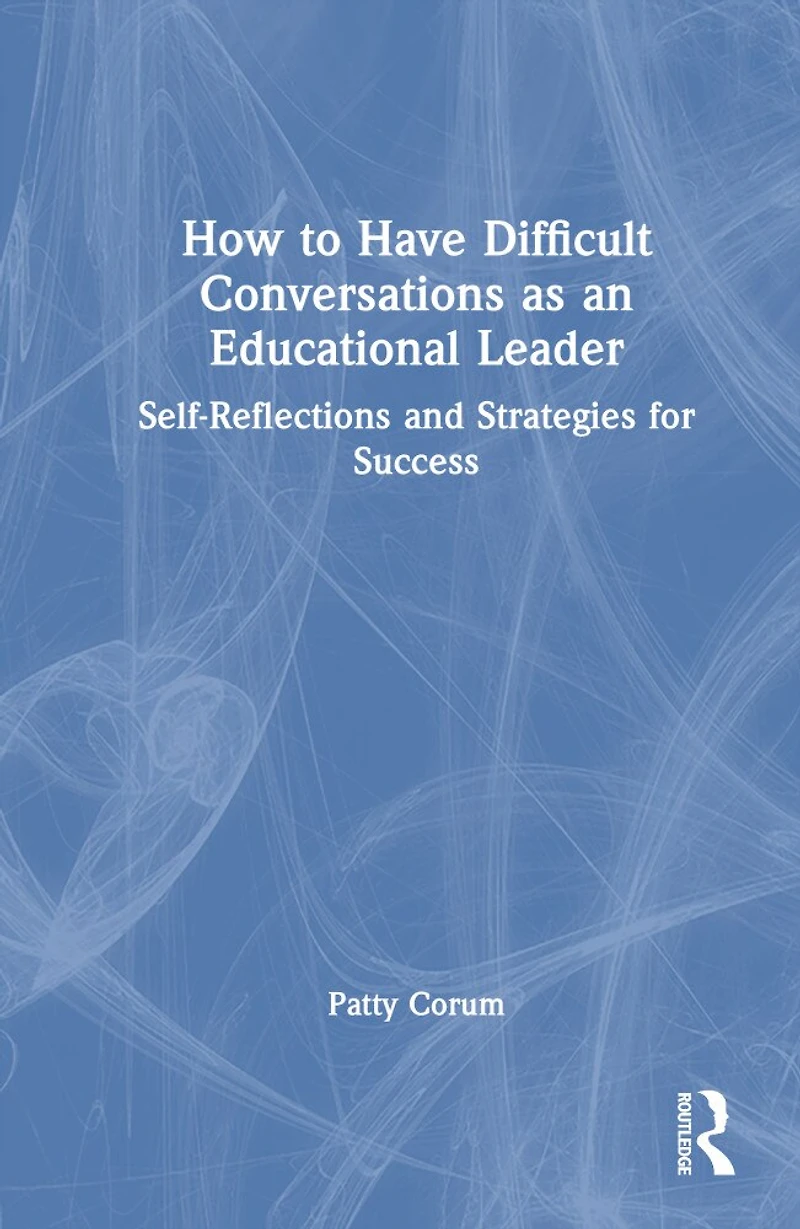 How to Have Difficult Conversations as an Educational Leader: Self-Reflections and Strategies for Success