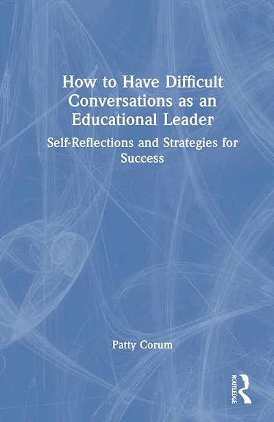 How to Have Difficult Conversations as an Educational Leader: Self-Reflections and Strategies for Success
