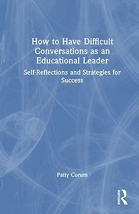 How to Have Difficult Conversations as an Educational Leader: Self-Reflections and Strategies for Success
