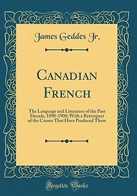 Canadian French: the Language and Literature of Past Decade, 1890-1900; With a Retrospect Causes That Hav