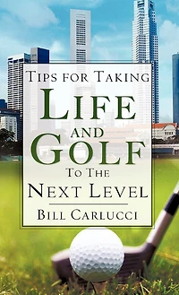 Tips for Taking Life And Golf To The Next Level
