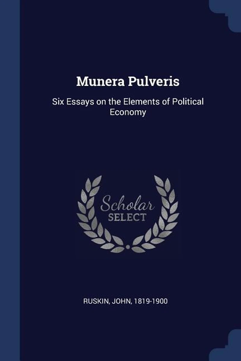 Munera Pulveris: Six Essays on the Elements of Political Economy