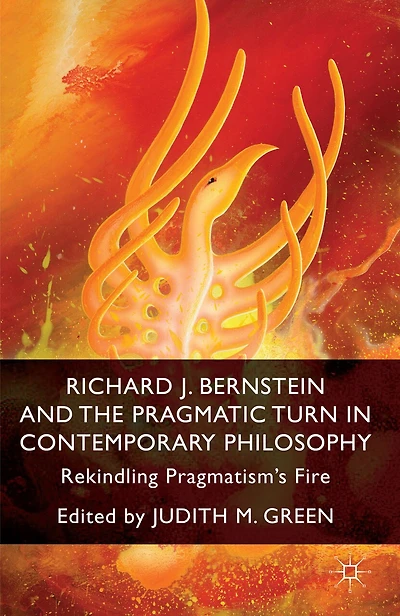 Richard J. Bernstein and the Pragmatist Turn Contemporary Philosophy: Rekindling Pragmatism's Fire