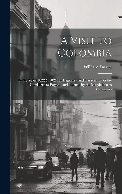 A Visit to Colombia: In the Years 1822 & 1823, by Laguayra and Caracas, Over the Cordillera to Bogota, and Thence by the Magdalena to Cartagena