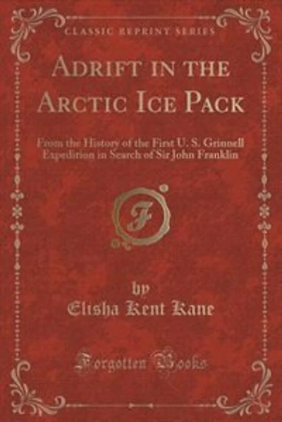 Adrift in the Arctic Ice Pack: From the History of the First U. S. Grinnell Expedition in Search of Sir John Franklin (Classic Rep