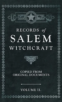 Records of Salem Witchcraft - Copied from Original Documents - Volume II.