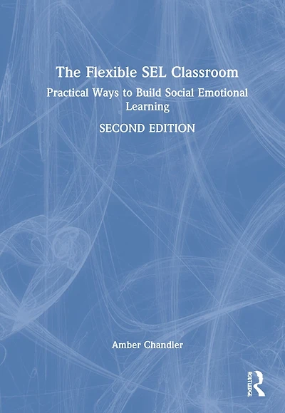 The Flexible SEL Classroom: Practical Ways to Build Social Emotional Learning