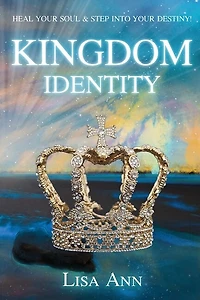 Kingdom Identity: Heal Your Soul & Step Into Your Destiny