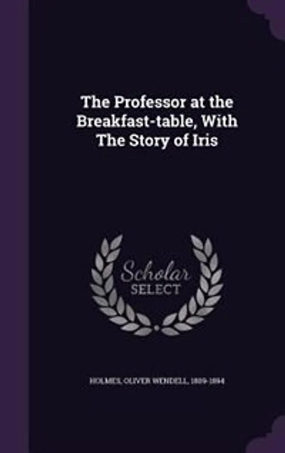 The Professor at the Breakfast-table, With The Story of Iris
