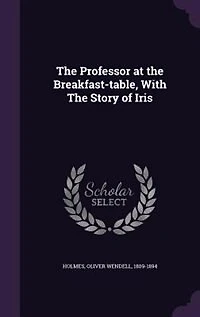 The Professor at the Breakfast-table, With The Story of Iris