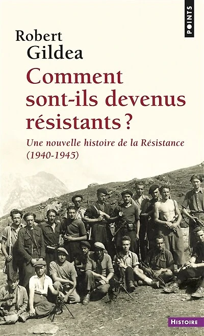 Comment sont-ils devenus résistants ?: une nouvelle histoire de la Résistance, 1940-1945