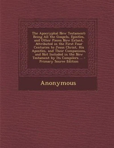 The Apocryphal New Testament: Being All the Gospels, Epistles, and Other Pieces Now Extant, Attributed in the First Four Centurie