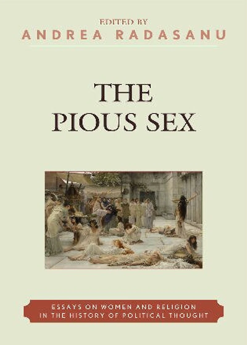 the Pious Sex: Essays on Women and Religion History of Political Thought