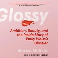 Glossy: Ambition, Beauty, and the Inside Story of Emily Weiss's Glossier