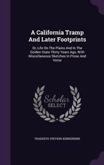 A California Tramp and Later Footprints; or, Life on the Plains Golden State Thirty Years Ago, With Miscellaneous Sketches Prose Verse ... Illustrated Thirty-nine Wood Photo-engravings