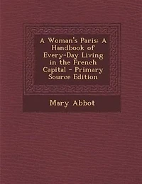 A Woman's Paris: A Handbook of Every-Day Living in the French Capital