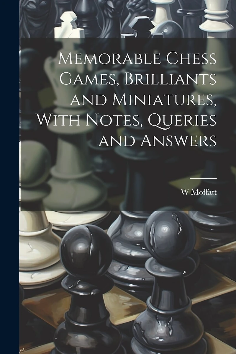 Memorable Chess Games, Brilliants and Miniatures, With Notes