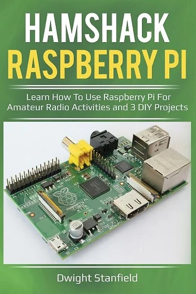 Hamshack Raspberry Pi: Learn How to Use Raspberry Pi for Amateur Radio Activities and 3 DIY Projects
