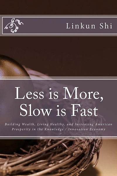 Less is More, Slow is Fast: Building Wealth, Living Healthy, and Increasing American Prosperity in the Knowledge / Innovation Economy