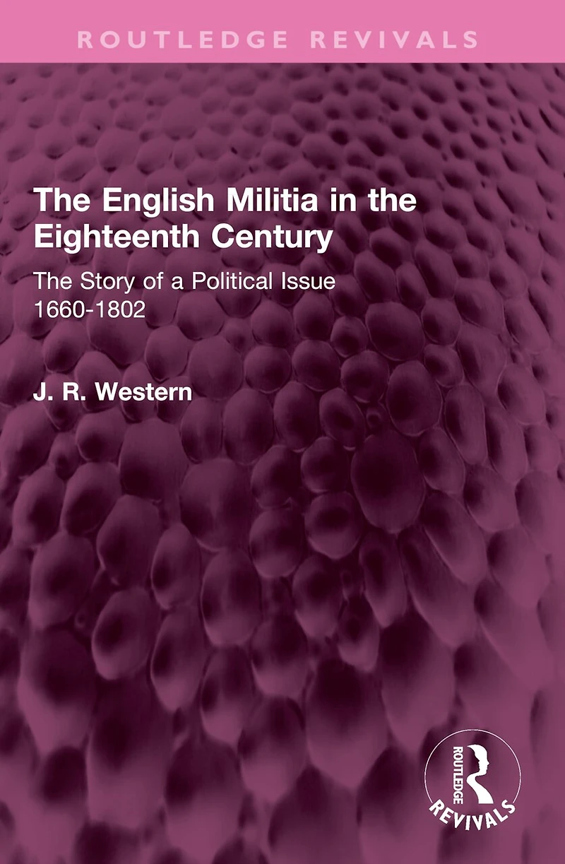 The English Militia Eighteenth Century: Story of a Political Issue 1660-1802