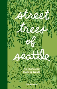 Street Trees of Seattle: An Illustrated Walking Guide