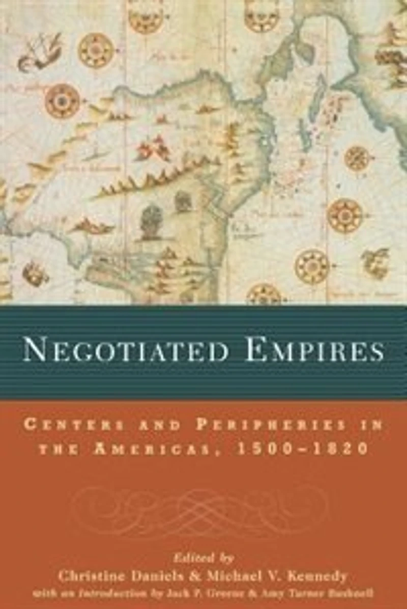 Negotiated Empires: Centers And Peripheries The Americas, 1500-1820