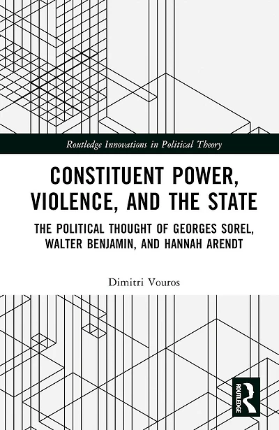 Constituent Power, Violence, and The State: Political Thought of Georges Sorel, Walter Benjamin, Hannah Arendt