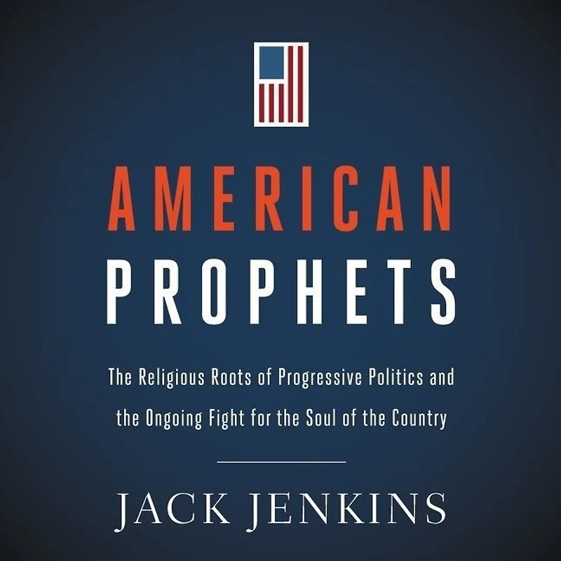 American Prophets: the Religious Roots of Progressive Politics and Ongoing Fight for Soul Country