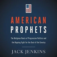 American Prophets: the Religious Roots of Progressive Politics and Ongoing Fight for Soul Country