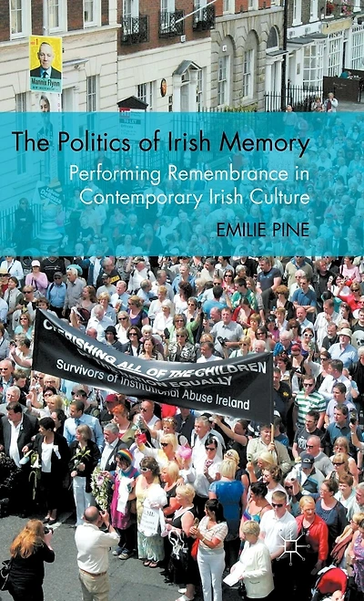 The Politics Of Irish Memory: Performing Remembrance Contemporary Culture
