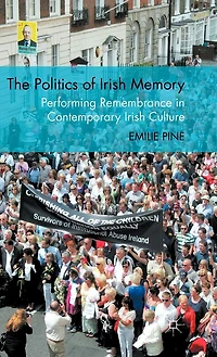 The Politics Of Irish Memory: Performing Remembrance Contemporary Culture