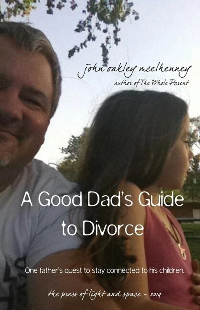 A Good Dad's Guide To Divorce: One Father's Quest To Stay Connected With His Children.