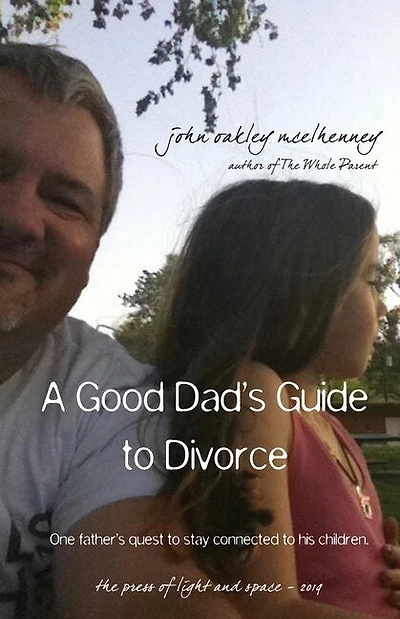 A Good Dad's Guide To Divorce: One Father's Quest To Stay Connected With His Children.