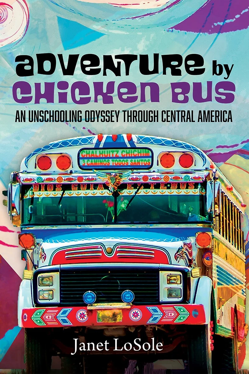 Adventure by Chicken Bus: An Unschooling Odyssey Through Central America