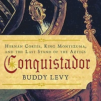 Conquistador: Hernan Cortes, King Montezuma, and the Last Stand of Aztecs