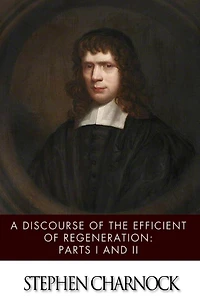 A Discourse of the Efficient of Regeneration: Parts I & II