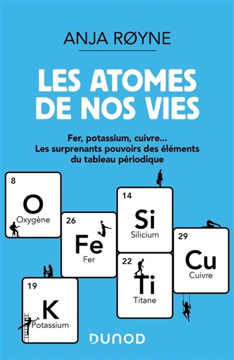Les atomes de nos vies: Fer, Potassium, Cuivre ..Les surprenants pouvoirs des éléments du tableau périodique