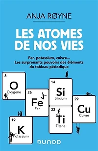 Les atomes de nos vies: Fer, Potassium, Cuivre ..Les surprenants pouvoirs des éléments du tableau périodique