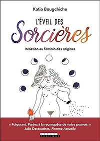 L' éveil des sorcières: initiation au féminin des origines