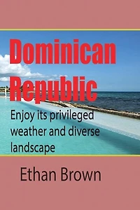 Dominican Republic, Caribbean: Enjoy its privileged weather and diverse landscape