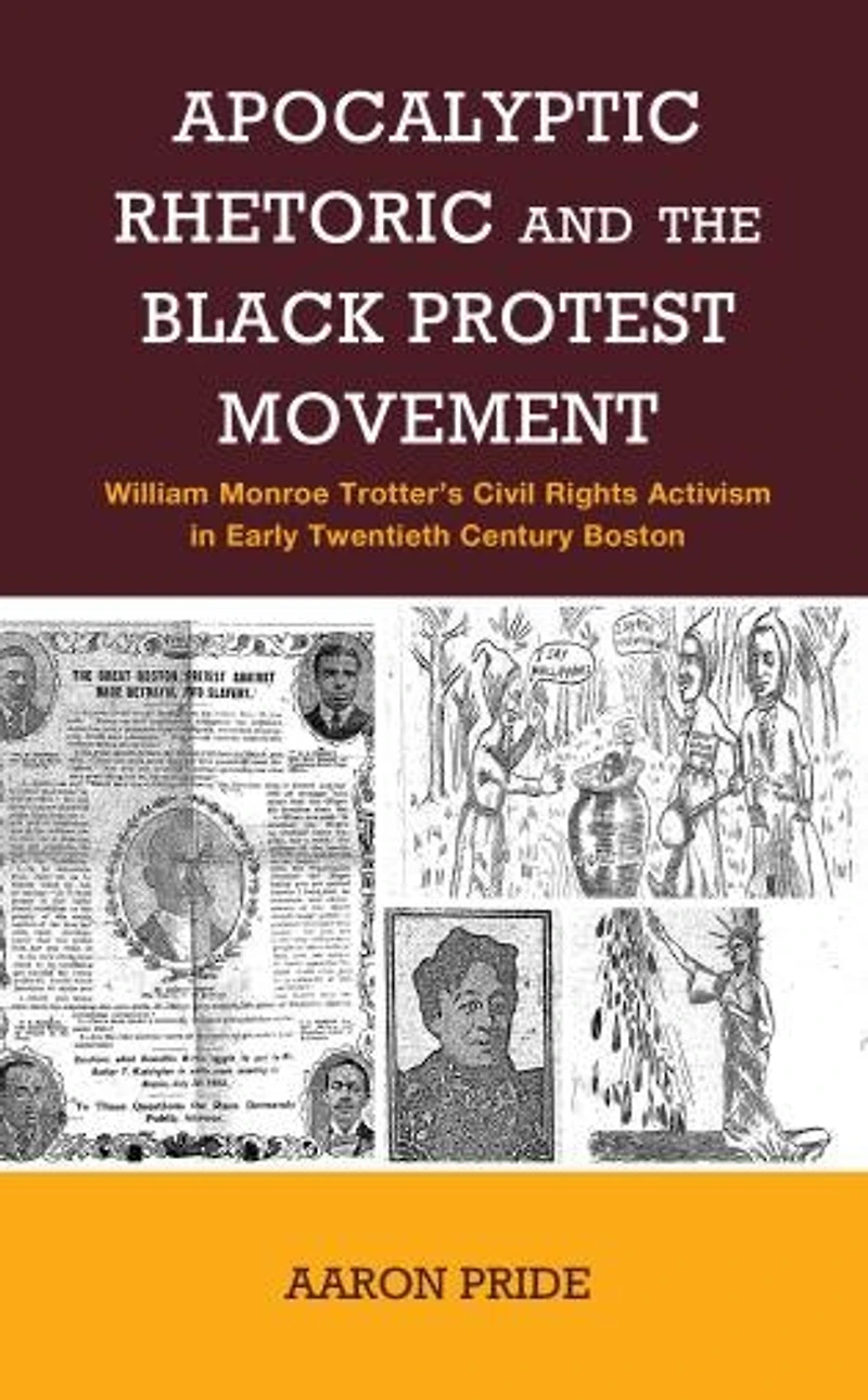Apocalyptic Rhetoric and the Black Protest Movement: William Monroe Trotter's Civil Rights Activism Early Twentieth-Century Boston