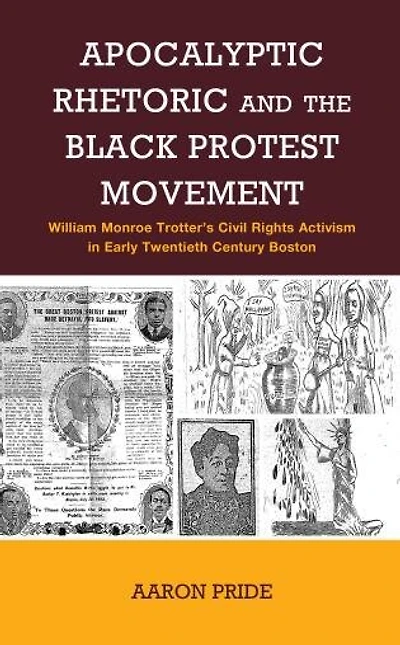 Apocalyptic Rhetoric and the Black Protest Movement: William Monroe Trotter's Civil Rights Activism Early Twentieth-Century Boston