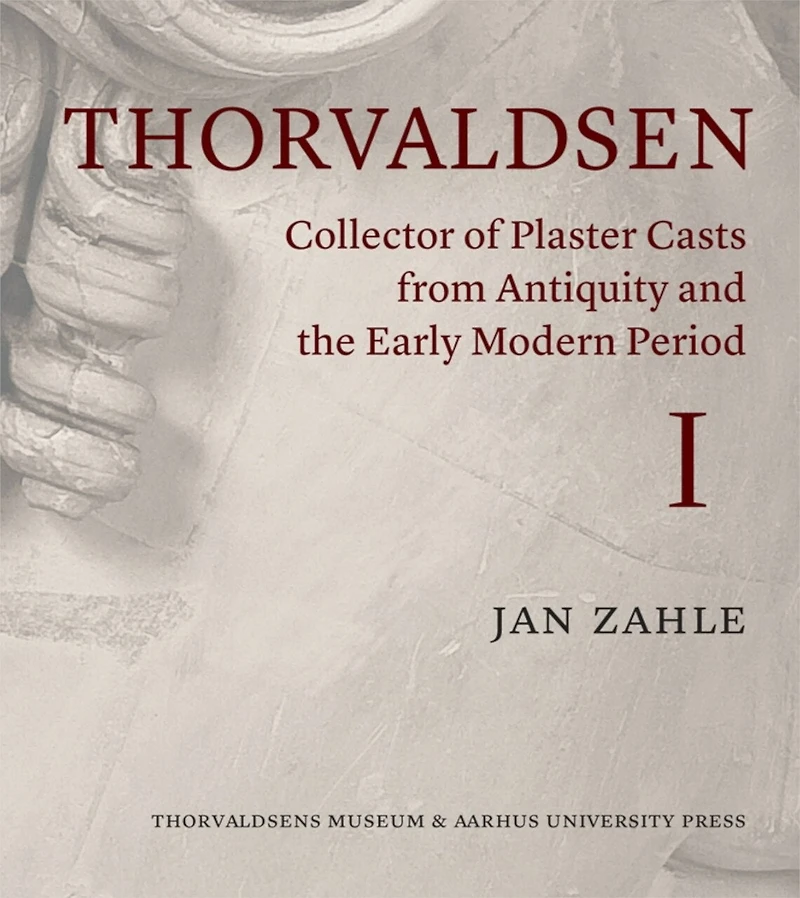 Thorvaldsen: Collector of Plaster Casts from Antiquity and the Early Modern Period