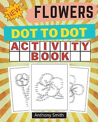 New!! Flowers Dot To Dot Activity Book: Creative Haven Dot To Dot Book For Adults